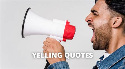 Yelling Quotes And Sayings In Life Overallmotivation Ge Relations