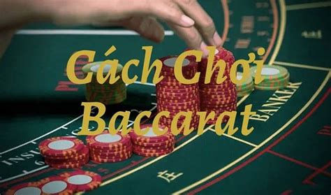 Hướng dẫn cách chơi Baccarat để cá cược hiệu quả