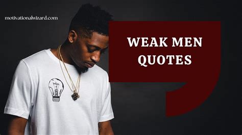 50 Weak Men Quotes And About Weak Men Make Hard Times Sayings