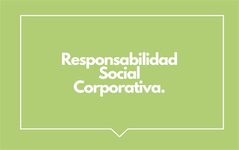 Responsabilidad Social Corporativa Todo Lo Que Debes Saber Para Crear