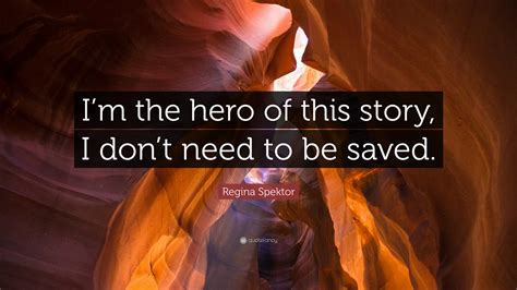 There is a mistake in the text of this quote. Regina Spektor Quote: "I'm the hero of this story, I don't need to be saved." (10 wallpapers ...