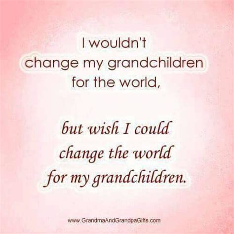 I Wouldnt Change My Grandchildren For The World But Wish I Could
