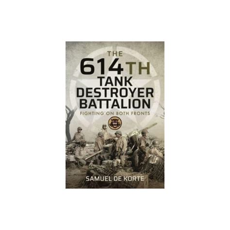 The 614th Tank Destroyer Battalion Fighting On Both Fronts Military Book