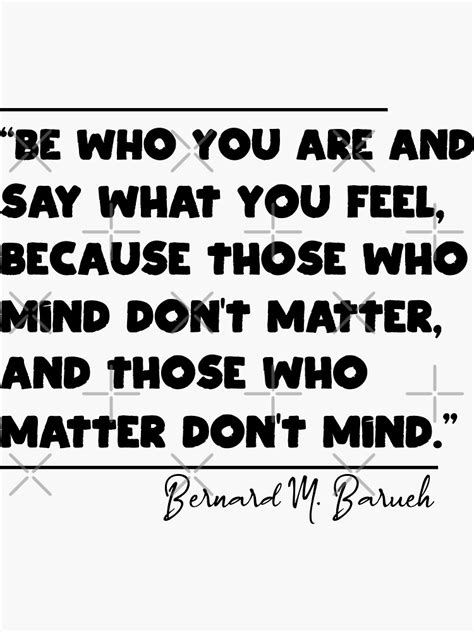 Be Who You Are And Say What You Feel Because Those Who Mind Dont
