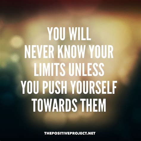 You Will Never Know Your Limits Unless You Push Yourself Towards Them
