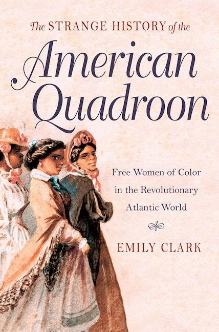 The Strange History Of The American Quadroon Emily Clark University