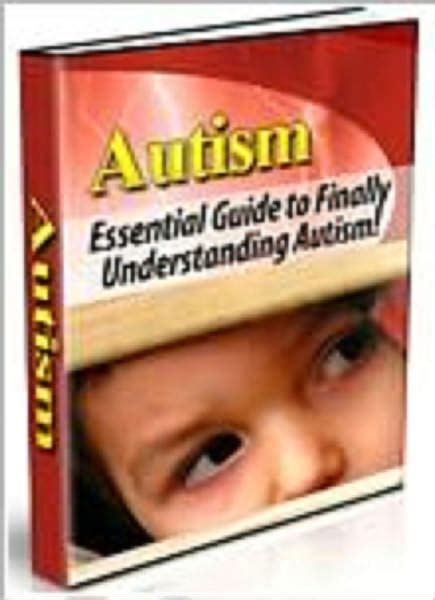Autism Essential Guide To Finally Understanding Autism By All