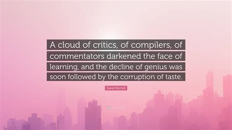 David Mitchell Quote: “A cloud of critics, of compilers, of
