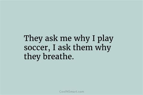 Quote They Ask Me Why I Play Soccer I Ask Them Why They Coolnsmart