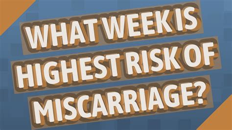 What Week Is Highest Risk Of Miscarriage Youtube