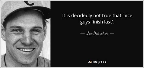 Leo Durocher Quote It Is Decidedly Not True That Nice Guys Finish Last