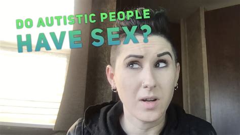 Do Autistic People Have Sex The Truth About Autism And Sex Youtube