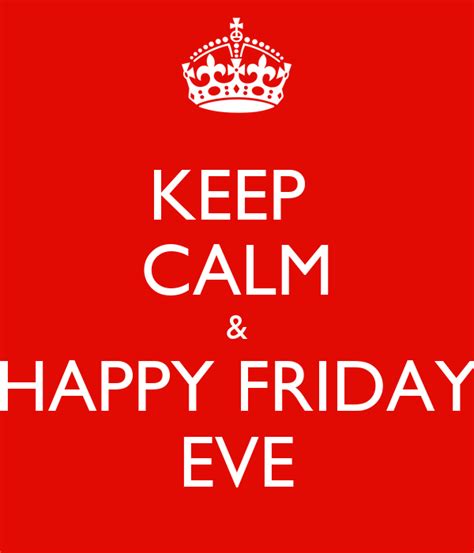 Keep Calm And Happy Friday Eve Poster J Keep Calm O Matic