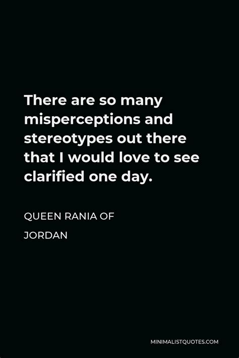 Queen Rania Of Jordan Quote There Are So Many Misperceptions And Stereotypes Out There That I