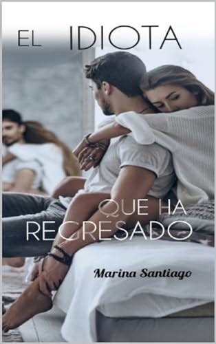 El Idiota Que Ha Regresado Spanish Edition By Marina Santiago Goodreads