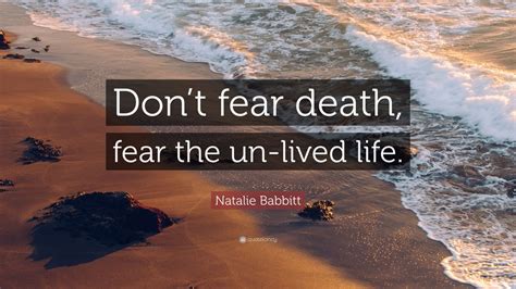Natalie Babbitt Quote Dont Fear Death Fear The Un Lived Life 10