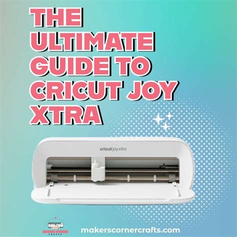 The Ultimate Guide To The Cricut Joy Xtra Cutting Machine Makers