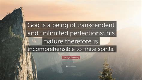 George Berkeley Quote God Is A Being Of Transcendent And Unlimited