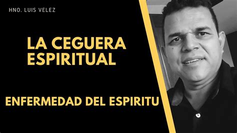 La Ceguera Espiritual Tipos De Ceguera Hno Luis Vélez Unicidad