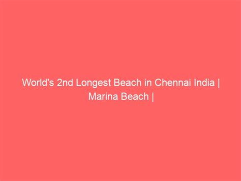 Worlds 2nd Longest Beach In Chennai India Marina Beach Global News Beacon
