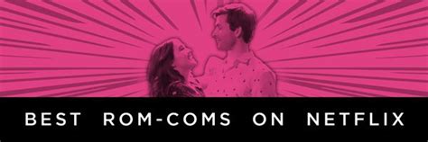The Best Romantic Comedies On Netflix