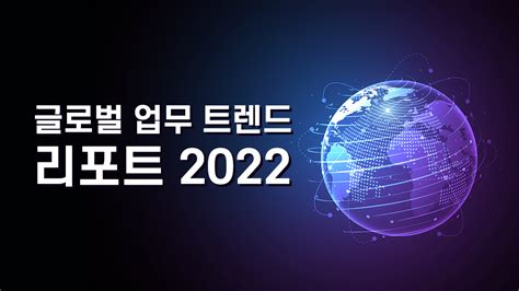 글로벌 업무 트렌드 리포트 2022 1편. 코로나 이후 직원들이 중시하는 것 | 클루커스