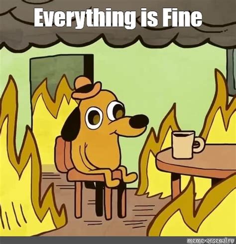 Everything Is Fine Meme The Best Of All Time Memes Feel