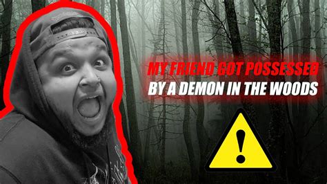 My Friend Got Possessed By A Demon In The Woods Youtube