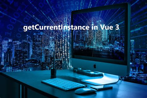 getCurrentInstance in Vue 3 - Special Feature - Program Easily