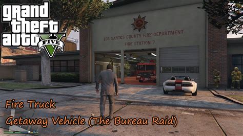 Gta V Fire Truck And Getaway Vehicle Location The Bureau Raid