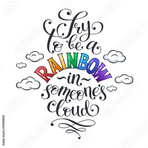 Inspiring Lettering Try To Be A Rainbow In Someones Cloud Positive