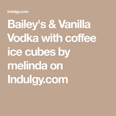 Baileys And Vanilla Vodka With Coffee Ice Cubes By Melinda On Indulgy