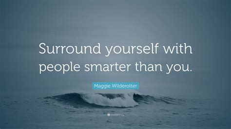 maggie wilderotter quote “surround yourself with people smarter than you ”