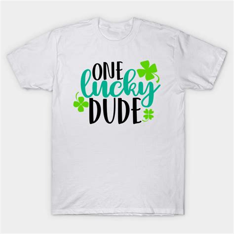 One Lucky Dude Lucky Dude St Patricks Day T Shirt Teepublic