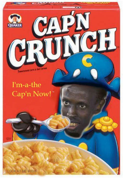 Im The Captain Crunch Now Look At Me Im The Captain Now Know