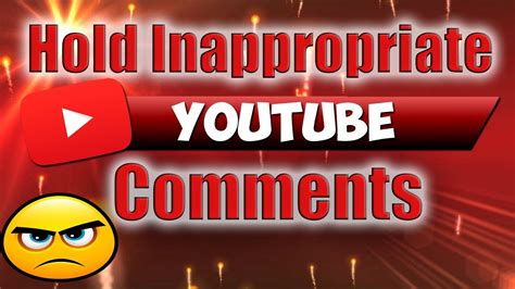 How To Hold Inappropriate Youtube Comments Youtube