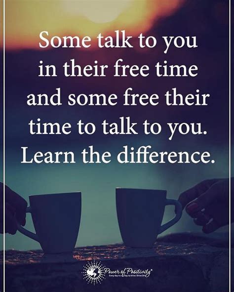 Some Talk To You In Their Free Time And Some Free Their Time To Talk To