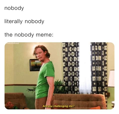 Nobody Literally Nobody The Nobody Meme Piperwheel Memes