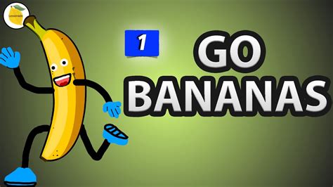Go Bananas Idiom Meaning Most Common English Idioms Easy To Use In