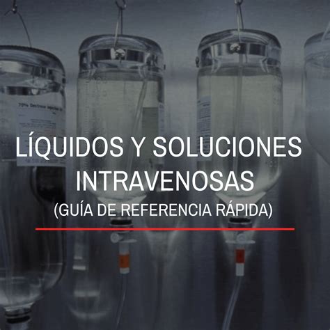 Líquidos y soluciones intravenosas IV guía de referencia rápida