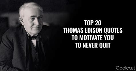 Edison was famous for never giving up in his search for the construction of the electric light bulb. Top 20 Thomas Edison Quotes to Motivate You to Never Quit ...