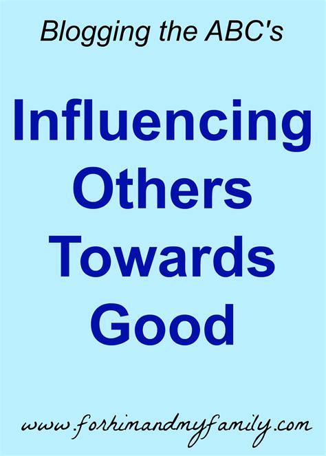 Influencing Others Towards Good - For Him and My Family