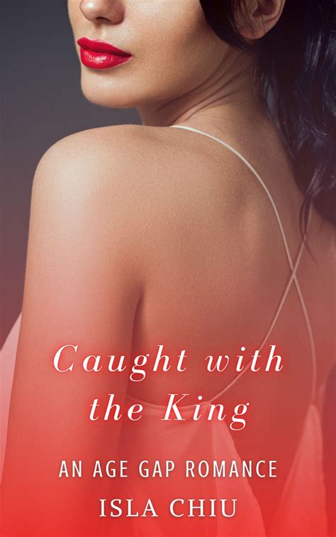 Caught With The King An Age Gap Romance By Isla Chiu Goodreads