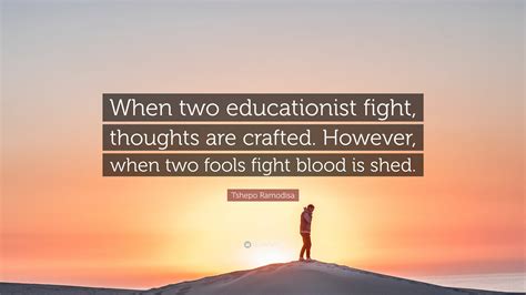 Tshepo Ramodisa Quote “when Two Educationist Fight Thoughts Are