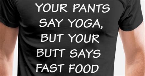 Your Pants Say Yoga Butt Says Fast Food T Shirt Mens Premium T Shirt