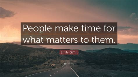Emily Fin Quote People Make Time For What Matters To Them