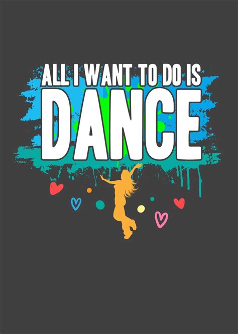 All I Want To Do Is Dance Poster By Maximusdesigns Displate