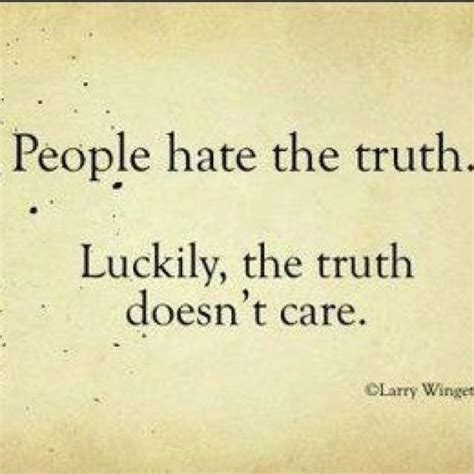People Hate The Truth Luckily The Truth Doesnt Care Larry Winget