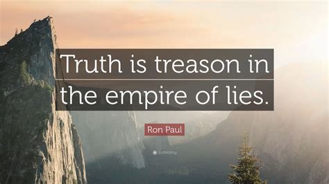 Even further beyond any other emotional pain one can feel. Ron Paul Quote: "Truth is treason in the empire of lies." (12 wallpapers) - Quotefancy