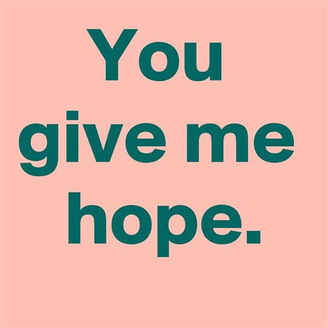 You Give Me Hope Post By Janem803 On Boldomatic